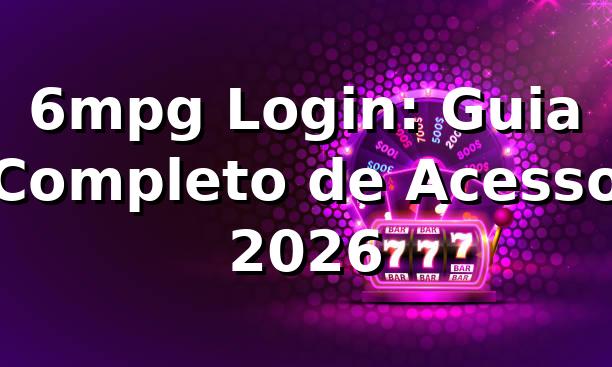 6mpg Login: Guia Completo de Acesso 2026 🎮